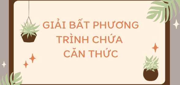 30 Bài tập Giải bất phương trình chứa căn thức (2024) có lời giải chi tiết