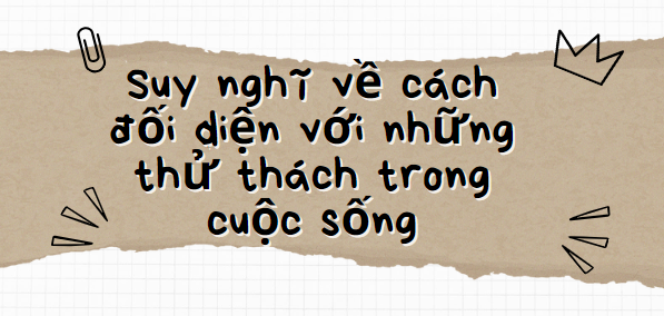 TOP 15 Bài văn Suy nghĩ về cách đối diện với những thử thách trong cuộc sống (2024) SIÊU HAY