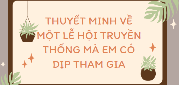 TOP 10 Bài văn thuyết minh về một lễ hội truyền thống mà em có dịp tham gia (2024) SIÊU HAY