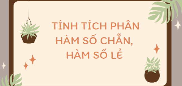 30 Bài tập Tính tích phân hàm số chẵn, hàm số lẻ (2024) cực hay, có đáp án