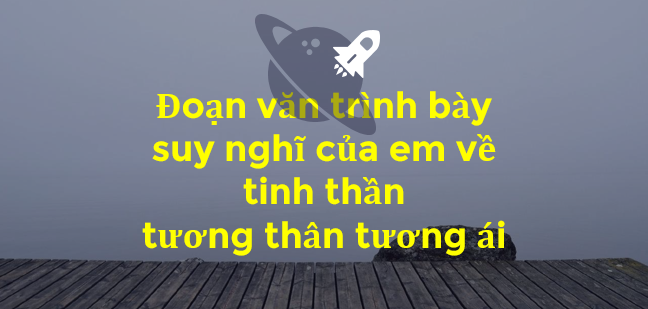 TOP 10 Đoạn văn trình bày suy nghĩ của em về tinh thần tương thân tương ái (2024) hay nhất