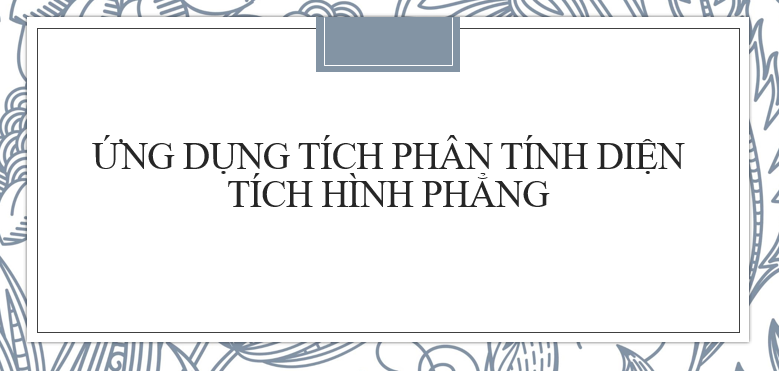 30 Bài tập Ứng dụng của tích phân tính diện tích hình phẳng (2024) cực hay