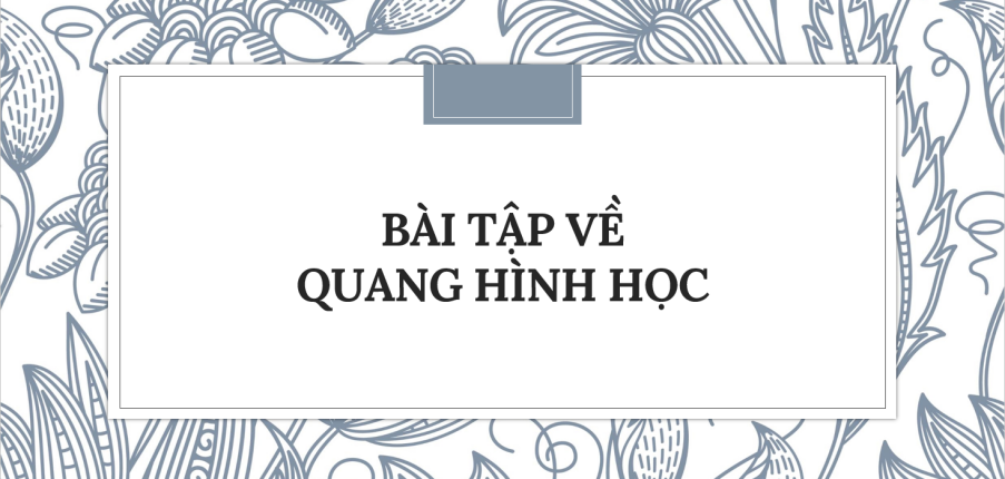 30 Bài tập về Quang hình học (2024) có đáp án chi tiết nhất