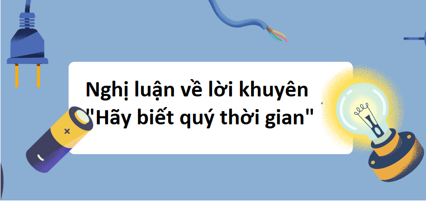 TOP 20 Bài văn nghị luận về Hãy biết quý thời gian (2024) SIÊU HAY