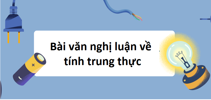 TOP 30 Bài văn nghị luận về tính trung thực (2024) SIÊU HAY