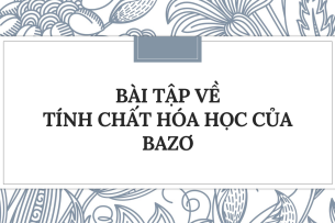 30 Bài tập về Tính chất hóa học của bazơ (2024) có đáp án chi tiết nhất