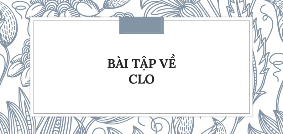 30 Bài tập về Clo (2024) có đáp án chi tiết nhất