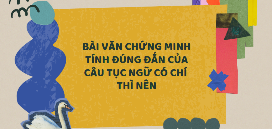 TOP 30 Bài văn chứng minh tính đúng đắn của câu tục ngữ Có chí thì nên (2024) SIÊU HAY