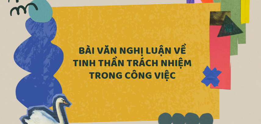 TOP 30 Bài văn nghị luận về tinh thần trách nhiệm trong công việc (2024) SIÊU HAY