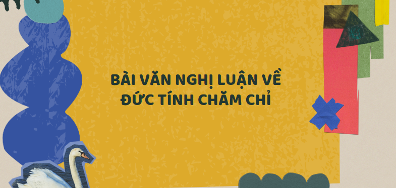 TOP 50 Bài văn Nghị luận về đức tính chăm chỉ (2024) SIÊU HAY