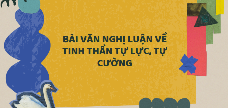 TOP 50 Bài văn nghị luận về tinh thần tự lực, tự cường (2024) SIÊU HAY