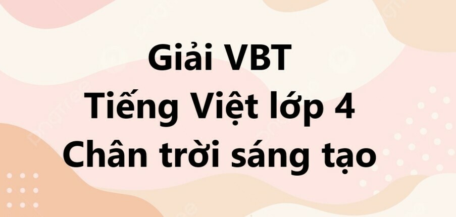 Giải VBT Tiếng Việt lớp 4 Bài 1: Những ngày hè tươi đẹp | Chân trời sáng tạo