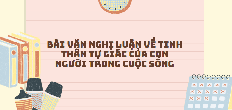 TOP 50 Bài văn nghị luận về Tinh thần tự giác của con người trong cuộc sống (2024) SIÊU HAY