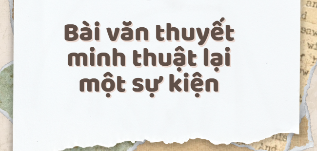 TOP 10 Bài văn Thuyết minh thuật lại một sự kiện mà em đã tham gia hoặc chứng kiến (2024) SIÊU HAY