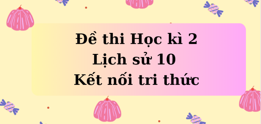 TOP 10 Thi H C K 2 L Ch S 10 K T N I Tri Th C N M 2024 C P N   BSgw580Qx3V8q7NWtagypaXkJ2PcnV3ka65Cve9g 903x430 