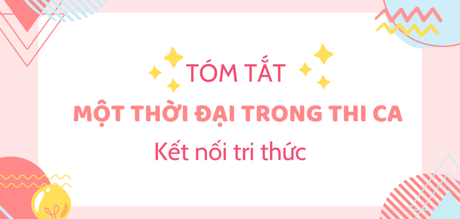 Tóm tắt Một thời đại trong thi ca (10 mẫu) 2024 mới nhất - Kết nối tri thức