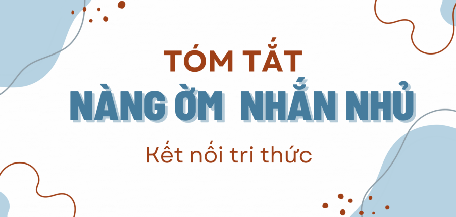 Tóm tắt Nàng Ờm nhắn nhủ (10 mẫu) 2024 mới nhất - Kết nối tri thức