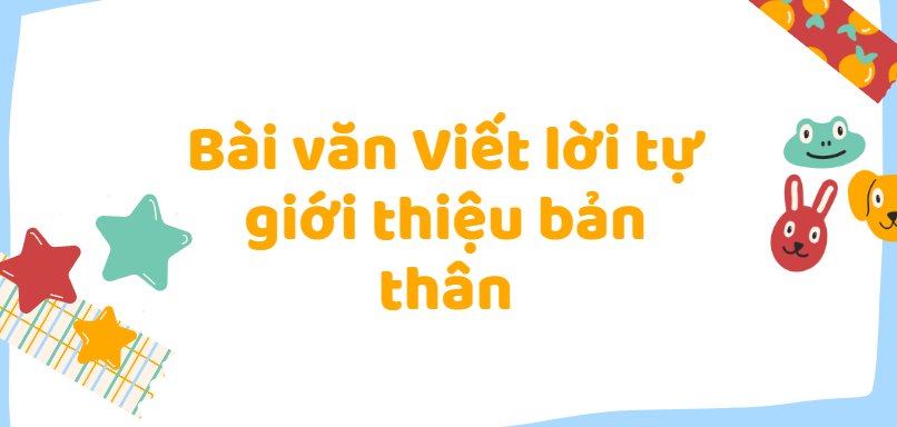 TOP 20 Đoạn văn Viết lời tự giới thiệu bản thân (2024) SIÊU HAY