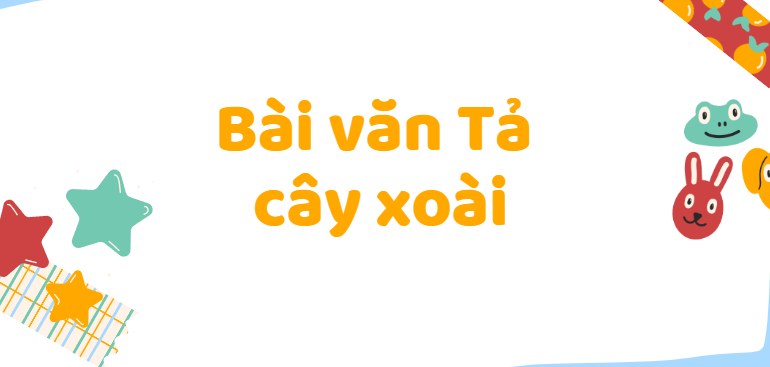 TOP 50 Bài văn Tả cây xoài (2024) SIÊU HAY