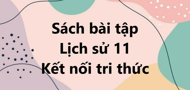 Giải SBT Lịch sử 11 (Kết nối tri thức) Bài 1: Một số vấn đề chung về cách mạng tư sản