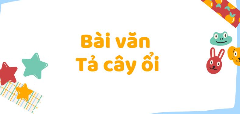 TOP 50 Bài văn Tả cây ổi (2024) SIÊU HAY