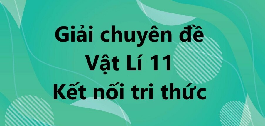 Giải Chuyên đề Vật lí 11 Bài 2 (Kết nối tri thức): Cường độ trường hấp dẫn