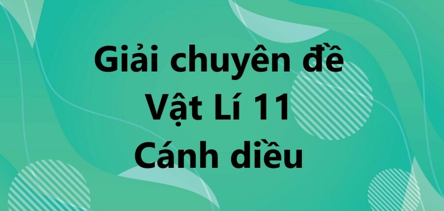 Giải Chuyên đề Vật lí 11 Bài 2 (Cánh diều): Cường độ trường hấp dẫn. Thế hấp dẫn và thế năng hấp dẫn