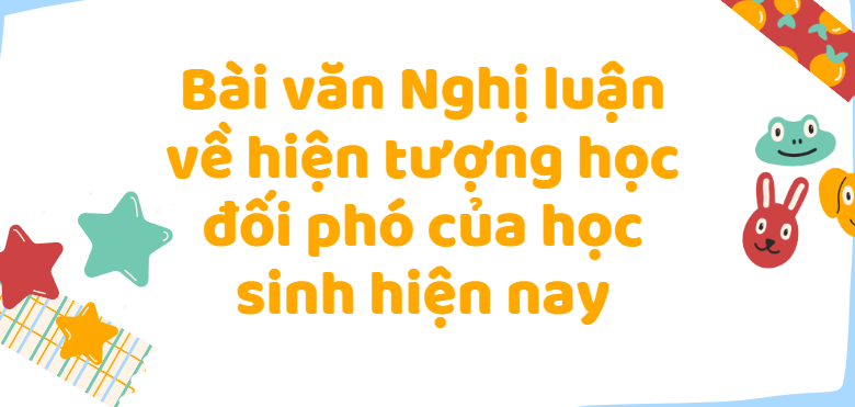 TOP 50 Bài văn Nghị luận về hiện tượng học đối phó của học sinh hiện nay (2024) SIÊU HAY