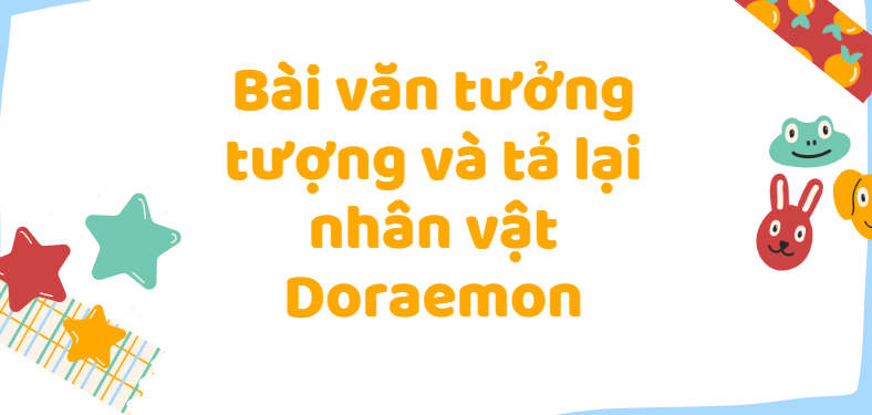 TOP 30 Bài văn tưởng tượng và tả lại nhân vật Doraemon (2024) SIÊU HAY