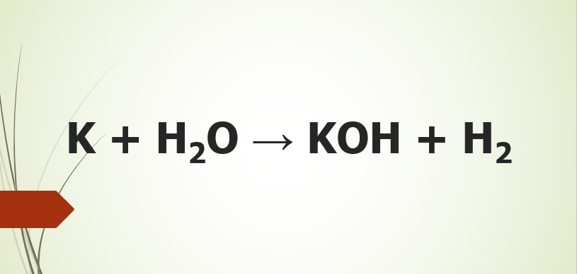 K ra KOH | K + H2O → KOH + H2