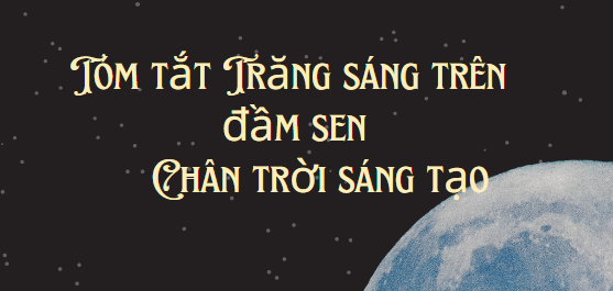 Tóm tắt Trăng sáng trên đầm sen (10 mẫu) 2024 mới nhất - Chân trời sáng tạo