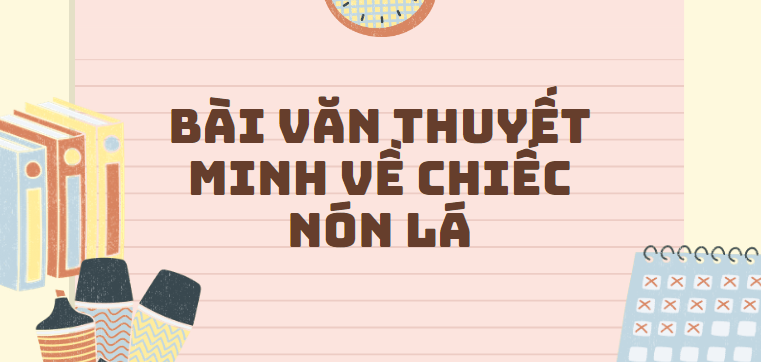 TOP 50 Bài văn Thuyết minh về chiếc nón lá (2024) SIÊU HAY