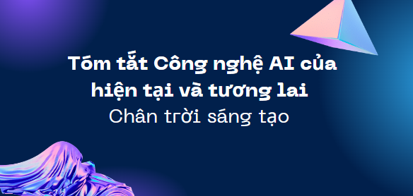 Tóm tắt Công nghệ AI của hiện tại và tương lai (10 mẫu) mới nhất - Chân trời sáng tạo