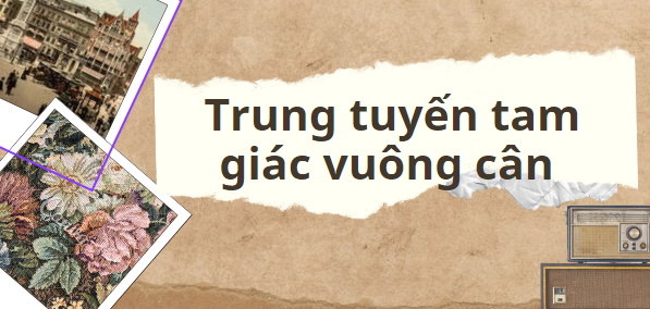 30 Bài tập đường trung tuyến trong tam giác vuông cân (2024) hay, có đáp án