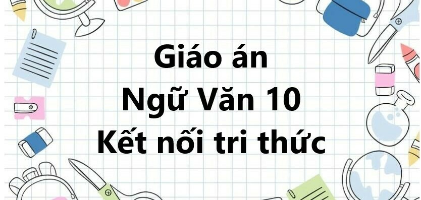 Giáo án Tri thức ngữ văn trang 9 (Kết nối tri thức) - Ngữ văn lớp 10