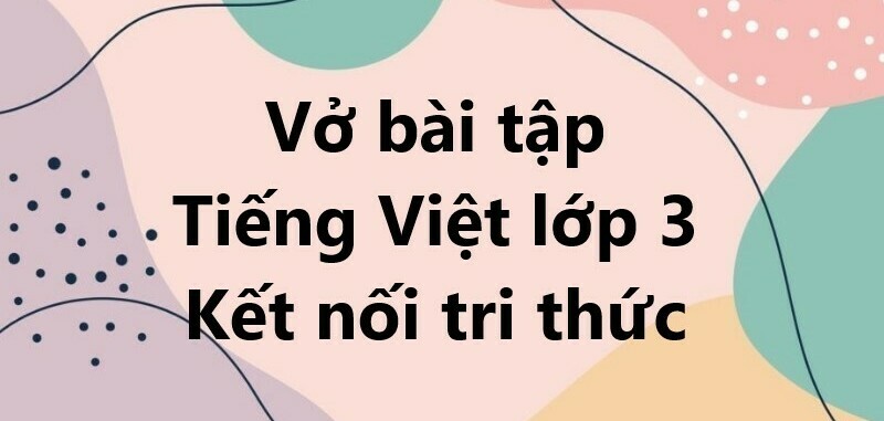 Vở bài tập Tiếng Việt lớp 3 trang 16, 17 Bài 7: Mùa hè lấp lánh - Kết nối tri thức