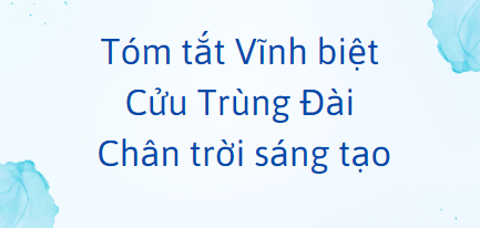 Tóm tắt Vĩnh biệt Cửu Trùng Đài (10 mẫu) 2024 mới nhất - Chân trời sáng tạo