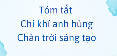 Tóm tắt Chí khí anh hùng (10 mẫu) 2024 mới nhất- Chân trời sáng tạo