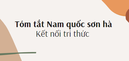 Tóm tắt Nam quốc sơn hà (10 mẫu) 2024 mới nhất - Kết nối tri thức