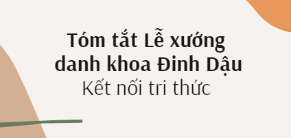 Tóm tắt Lễ xướng danh khoa Đinh Dậu (10 mẫu ) 2024 mới nhất  - Kết nối tri thức