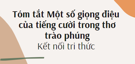 Tóm tắt Một số giọng điệu của tiếng cười trong thơ trào phúng (10 mẫu) 2024 mới nhất - Kết nối tri thức