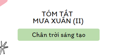 Tóm tắt Mưa xuân (II) (10 mẫu) 2024 mới nhất - Chân trời sáng tạo