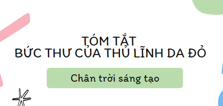 Tóm tắt Bức thư của thủ lĩnh da đỏ (10 mẫu) 2024 mới nhất - Chân trời sáng tạo