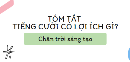 Tóm tắt Tiếng cười có lợi ích gì? (10 mẫu) 2024 mới nhất - Chân trời sáng tạo