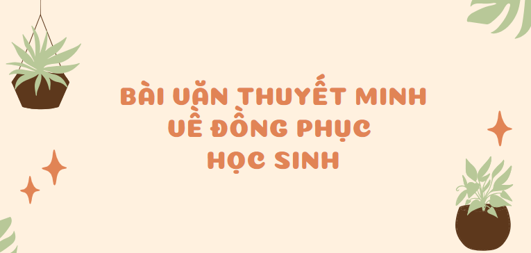 TOP 30 Bài văn Thuyết minh về đồng phục học sinh (2024) SIÊU HAY