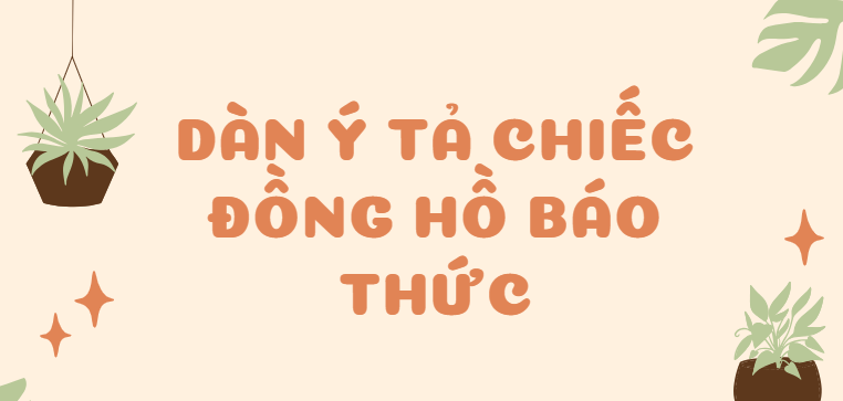 TOP 30 Dàn ý Tả chiếc đồng hồ báo thức (2024) SIÊU HAY