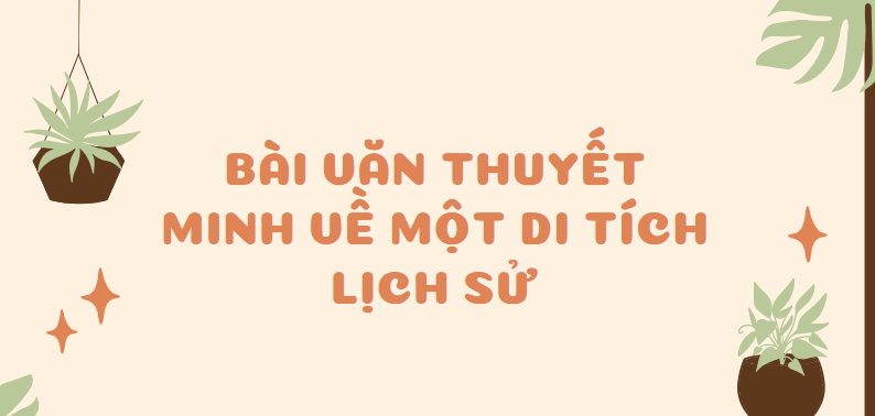 TOP 30 Bài văn Thuyết minh về một di tích lịch sử (2024) SIÊU HAY