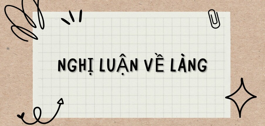 TOP 20 bài văn Nghị luận về Làng (2024) HAY NHẤT