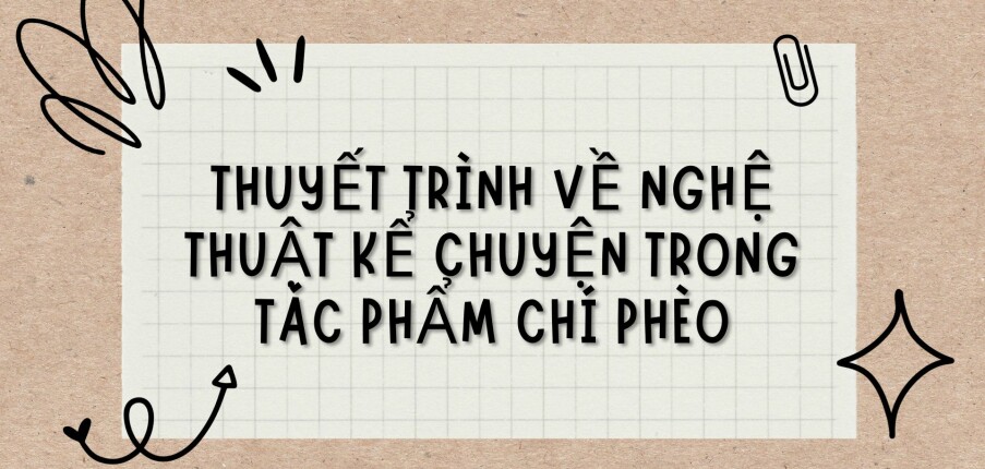 Thuyết trình về nghệ thuật kể chuyện trong tác phẩm Chí Phèo