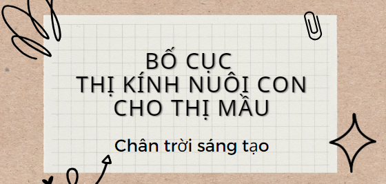 Bố cục Thị Kính nuôi con cho Thị Mầu (2024) chính xác nhất lớp 11 - Chân trời sáng tạo